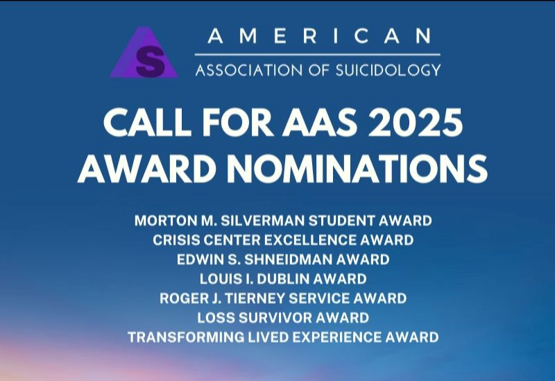 AAS25 Call for Award Submissions for: • Crisis Center Excellence Award • Edwin S. Shneidman Award • Loss Survivor Award • Louis I. Dublin Award • Morton M. Silverman Student Award • Roger J. Tierney Service Award • Transforming Lived Experience Award